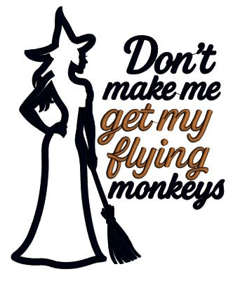 Don't Make Me Get My Flying Monkeys Halloween Applique Machine Embroidery Design Digitized Pattern