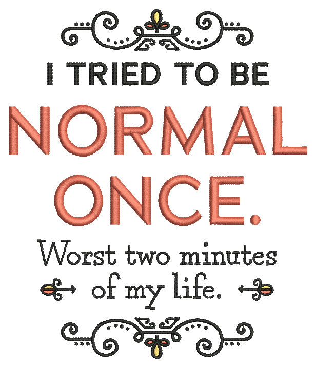 I TRied To Be Normal Once Worst Two Minutes Of My Life Filled Machine Embroidery Design Digitized Pattern