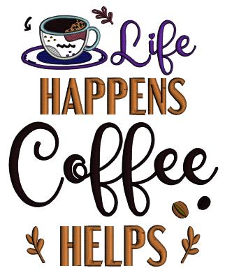 Life Happens Coffee Helps Applique Machine Embroidery Design Digitized Pattern