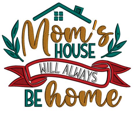 Mom's House Will Always Be Home Applique Machine Embroidery Design Digitized Pattern