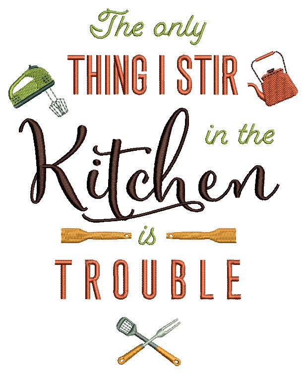The Only Thing I Stir In The Kitchen Is Trouble Filled Machine Embroidery Design Digitized Pattern