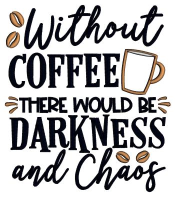 Without Coffee There Would Be Darkness And Chaos Applique Machine Embroidery Design Digitized Pattern
