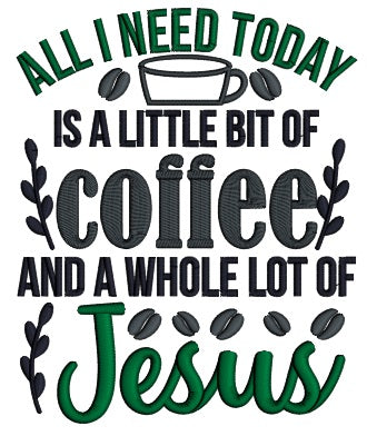 All I Need Today Is a Little Bit Of Coffee And A Whole Lot Of Jesus Religious Applique Machine Embroidery Design Digitized Pattern