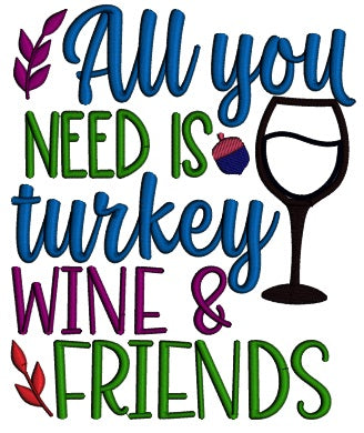 All You Need Is Turkey Wine And Friends Thanksgiving Applique Machine Embroidery Design Digitized Pattern Filled Machine Embroidery Design Digitized Pattern