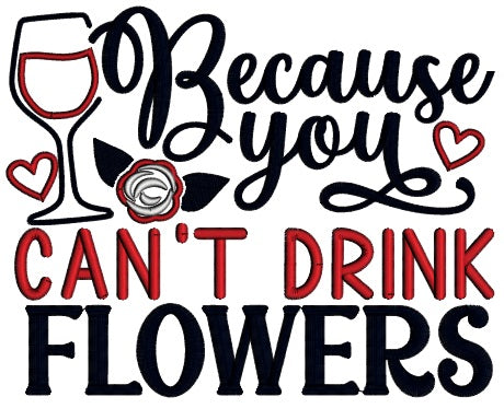 Because You Can't Drink Flowers Valentine's Day Applique Machine Embroidery Design Digitized Pattern