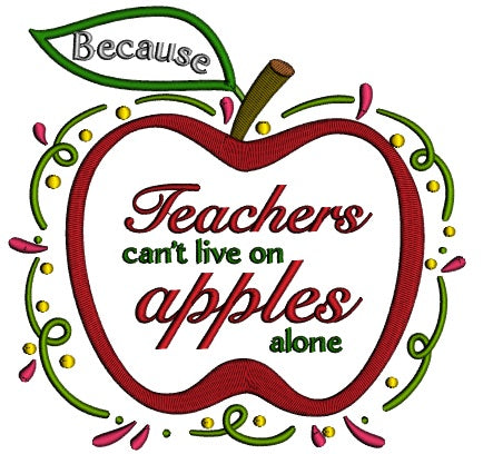 Becuase Teachers Can't Live On Apples Alone Applique Machine Embroidery Design Digitized Pattern