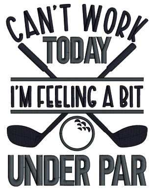 Can't Work Today I'm Feeling a Bit Under Par Golf Applique Machine Embroidery Design Digitized Pattern
