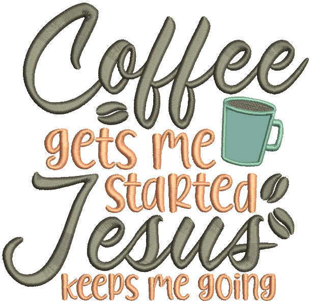 Coffee Gets Me Started Jesus Keeps Me Going Religious Applique Machine Embroidery Design Digitized Pattern