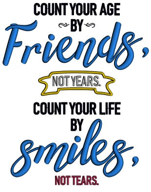 Count Your Age By Friends Not Years Count Your Life By Smiles Not Tears Applique Machine Embroidery Design Digitized Pattern