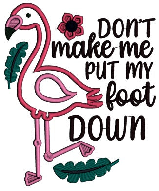 Don't Make Me Put My Foot Down Flamingo Applique Machine Embroidery Design Digitized Pattern