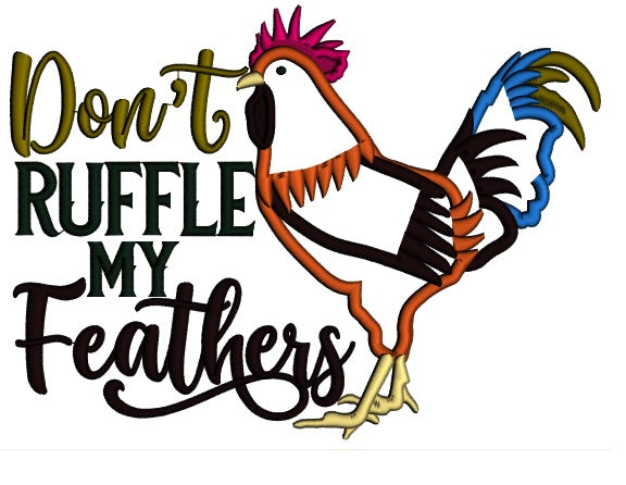 Don't Ruffle My Feathers Rooster Applique Machine Embroidery Design Digitized Pattern