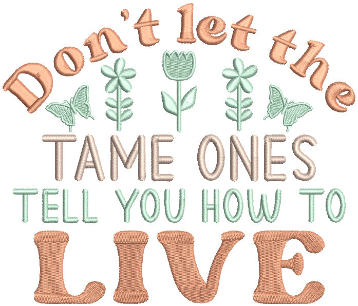 Don't let The Tame Ones Tell You How To Live Filled Machine Embroidery Design Digitized Pattern