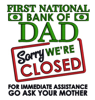First National Bank Of Dad Sorry We're Closed For Immediate Assistance Go Ask Your Mother Applique Machine Embroidery Design Digitized Pattern