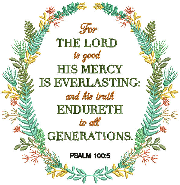 Flower Frame For The Lord Is Good His Mercy Is Everlasting And His Truth Endureth To All Generations Psalm 100-5 Bible Verse Religious Filled Machine Embroidery Design Digitized Pattern