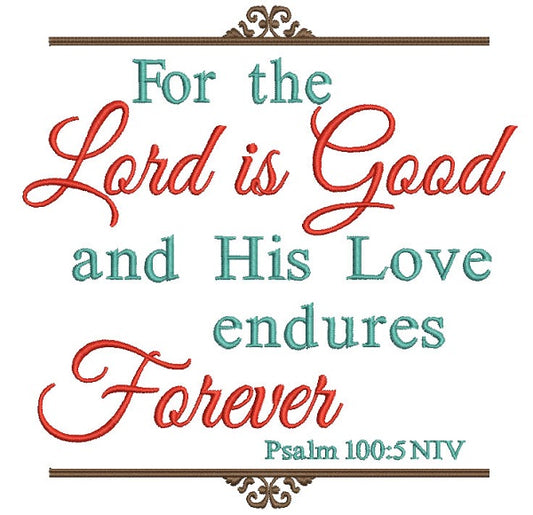 For The Lord Is Good And His Love Endures Forever Psalm 100-5-NIV Religious Filled Machine Embroidery Design Digitized Pattern