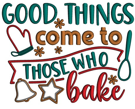 Good Things Come To Those Who Bake Christmas Applique Machine Embroidery Design Digitized Pattern