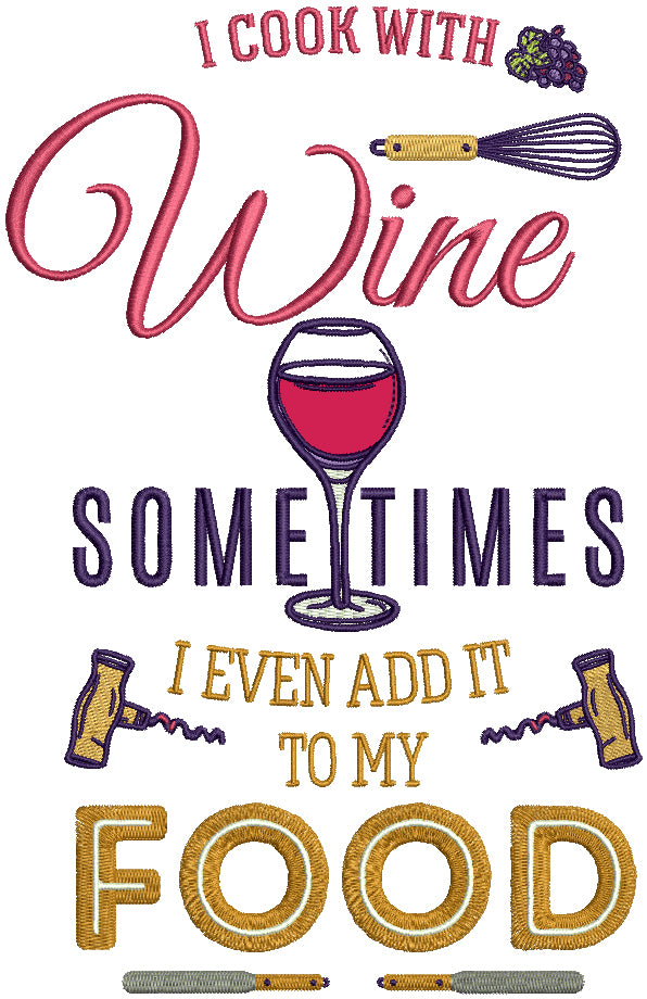 I Cook With WIne Sometimes I Even Add It To My Food Applique Machine Embroidery Design Digitized Pattern