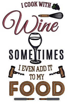 I Cook With WIne Sometimes I Even Add It To My Food Applique Machine Embroidery Design Digitized Pattern