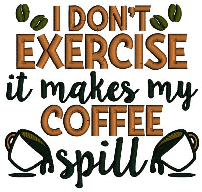 I Don't Exercise It Makes My Coffee Spill Applique Machine Embroidery Design Digitized Pattern