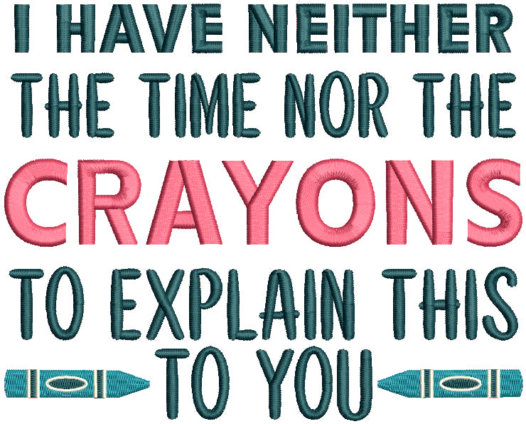 I Have Neither The Time Nor The Crayons To Explain This To You School Filled Machine Embroidery Design Digitized Pattern