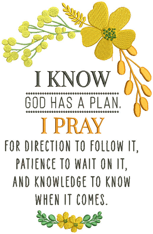 I Know God Has a Plan I Pray For Direction To Follow It Patience to Wait On It And Knowledge To Know When It Comes Religious Filled Machine Embroidery Design Digitized Pattern