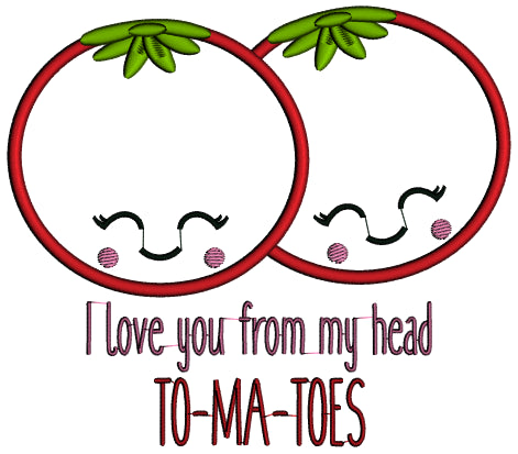I Love You From My Head To-Ma-Toes Valentine's Day Applique Machine Embroidery Design Digitized Pattern