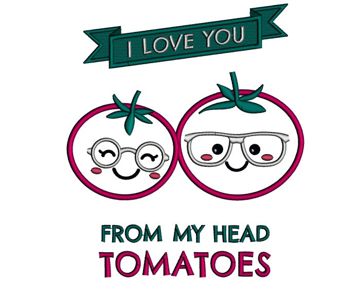 I Love You From My Head Tomatoes Applique Machine Embroidery Design Digitized Pattern