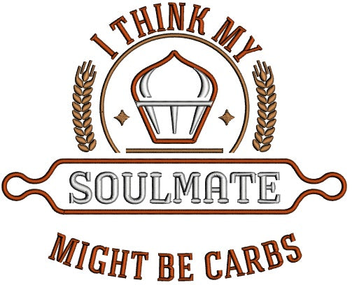 I Think My Soulmate Might Be Carbs Cooking Applique Machine Embroidery Design Digitized Pattern