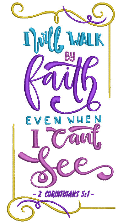 I Will Walk By Faith Even When I Can't See 2 Corinthians 5-1 Religious Bible Verse Filled Machine Embroidery Design
