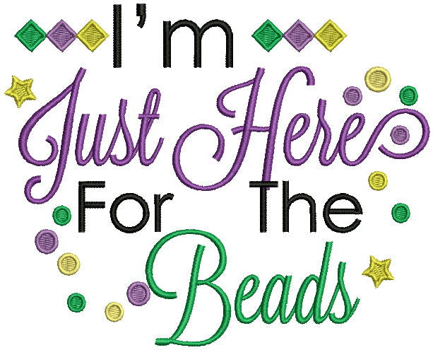 I'm Just Here For The Beads Mardi Gras Filled Machine Embroidery Design Digitized Pattern