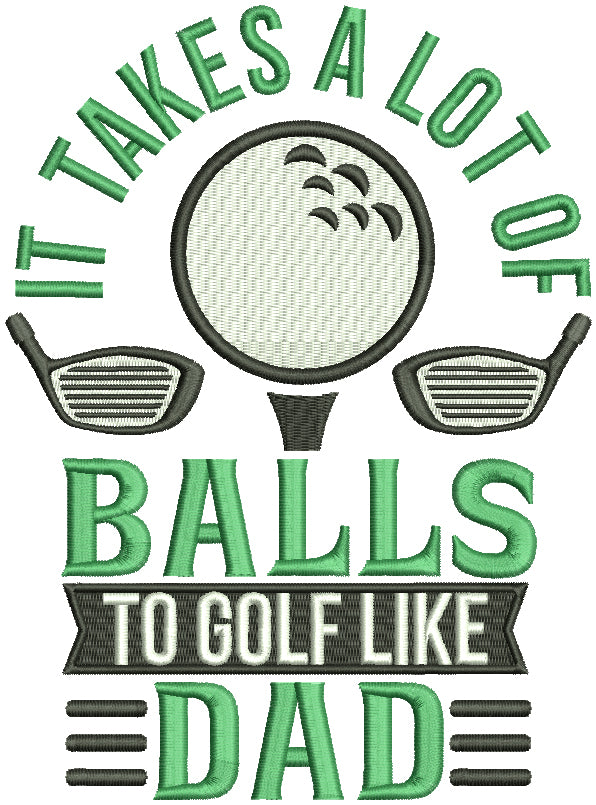 It Takes a Lot Of Balls To Golf Like Dad Filled Machine Embroidery Design Digitized Pattern