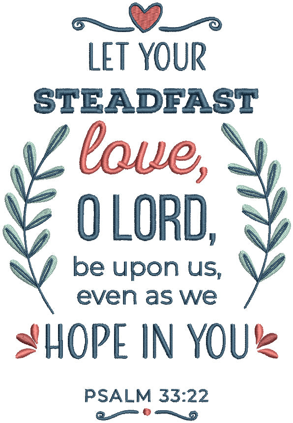 Let Your Steadfast Love O Lord Be Upon Us Even As We Hope In You Psalm 33-22 Bible Verse Religious Filled Machine Embroidery Design Digitized Pattern