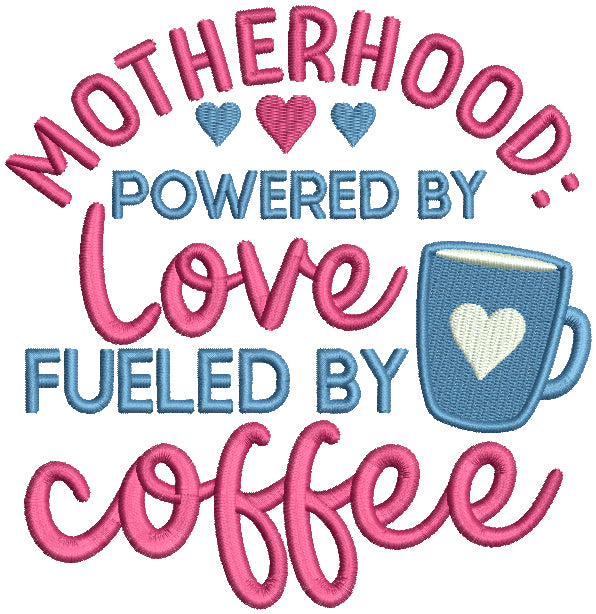 Motherhood Powered By Love Fueled By Coffee Filled Machine Embroidery Design Digitized Pattern