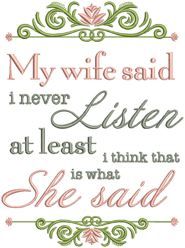 My Wife Said I Never Listen At Least I Think That Is What She Said Filled Machine Embroidery Design Digitized Pattern