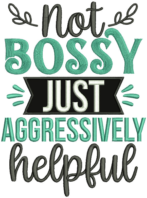Not Bossy Just Aggressively Helpful Applique Machine Embroidery Design Digitized Pattern