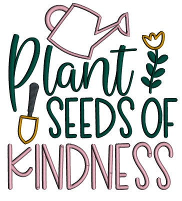 Plant Seeds Of Kindness Flower Garden Applique Machine Embroidery Design Digitized Pattern