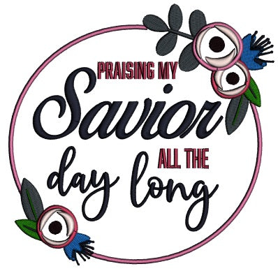 Praising My Savior All The Day Long Religious Applique Machine Embroidery Design Digitized Pattern