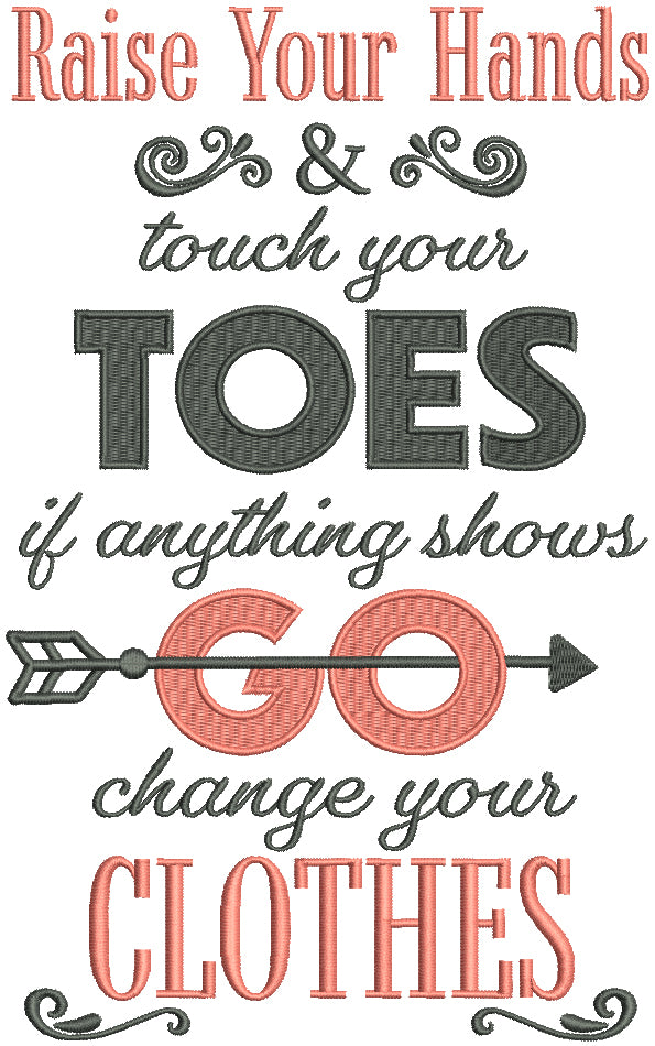 Raise Your Hands And Touch Your Toes If Anything Shows Go Change Your Clothes Filled Machine Embroidery Design Digitized Pattern
