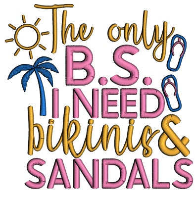The Only B.S, I Need Bikinis And Sandals Summer Applique Machine Embroidery Design Digitized Pattern