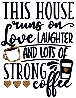 This House Runs On Love Laughter And Lots Of Strong Coffee Applique Machine Embroidery Design Digitized Pattern