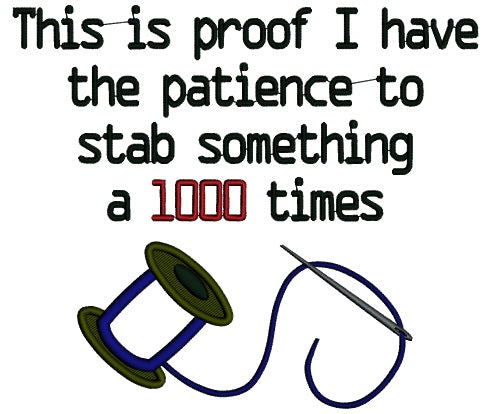This is A Proof I Have The Patience To Stab Something 1000 Times Applique Machine Embroidery Design Digitized Pattern