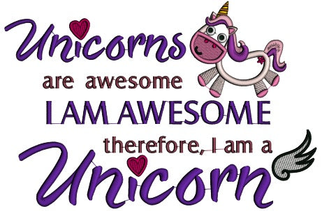 Unicorns Are Awesome I am Awesome Therefore I am a Unicorn Applique Machine Embroidery Digitized Design Pattern