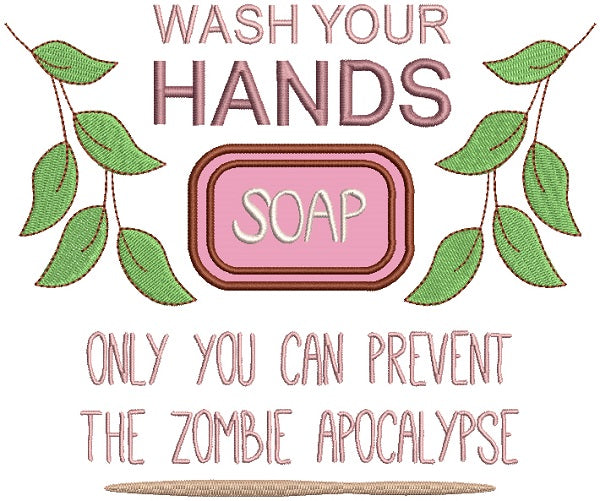 Wash Your Hands With Soap Only You Can Prevent The Zombie Apocalypse Applique Machine Embroidery Design Digitized Pattern