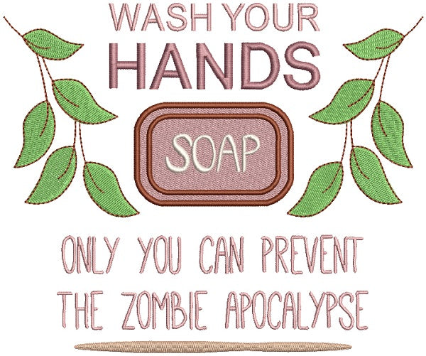 Wash Your Hands With Soap Only You Can Prevent The Zombie Apocalypse Filled Machine Embroidery Design Digitized Pattern