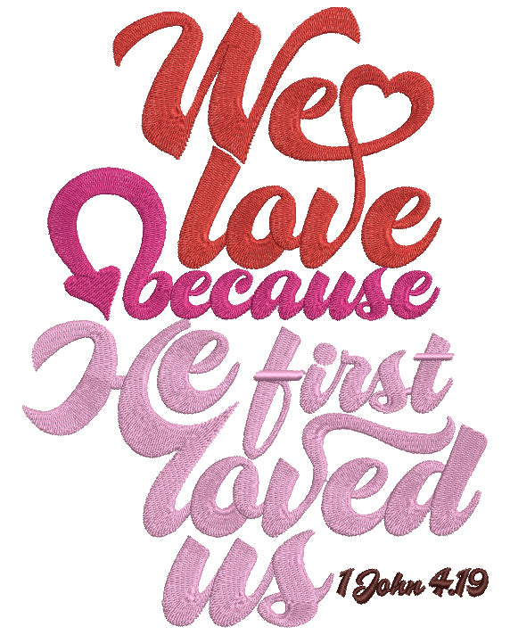 We Love Because He First Loved Us John 4-19 Biblical Saying Filled Machine Embroidery Design Digitized Pattern