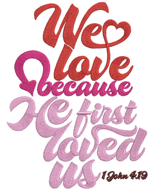 We Love Because He First Loved Us John 4-19 Biblical Saying Filled Machine Embroidery Design Digitized Pattern