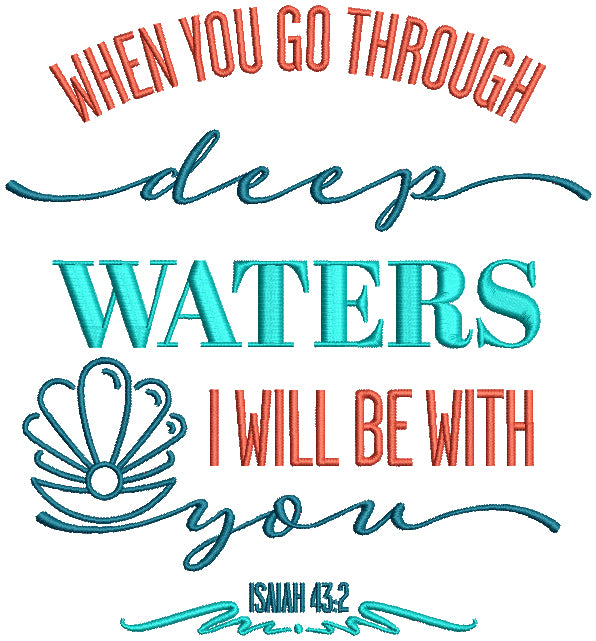 When You Go Through Deep Waters I Will Be With You Isaiah 43-2 Filled Machine Embroidery Design Digitized Pattern