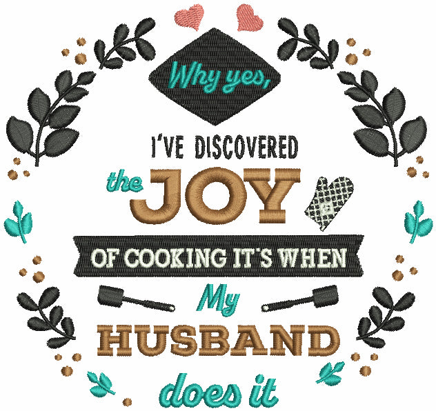 Why Yes I've Discovered The Joy Of Cooking It's When My Husband Does It Filled Machine Embroidery Design Digitized Pattern