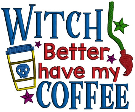 Witch Better Have My Coffee Halloween Applique Machine Embroidery Design Digitized Pattern