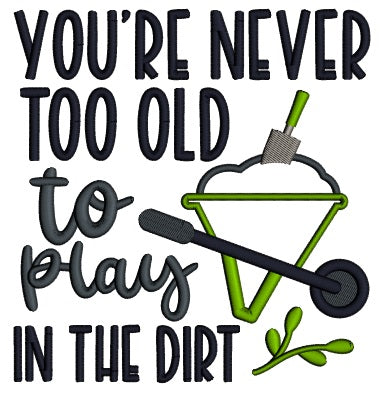 You're Never Too Old To Play In The Dirt Applique Machine Embroidery Design Digitized Pattern